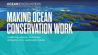 Ocean Encounters: Making Ocean Conservation Work