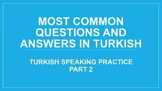 Turkish Speaking Practice Part 2 - Most Common Question and Answers in Turkish - Türkçe Konuşma