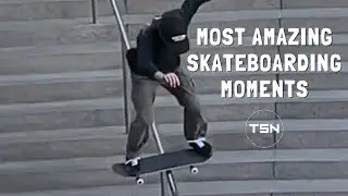 Most Amazing Skateboarding Moments