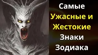 Самые Ужасные и Жестокие Знаки Зодиака. ИХ ЖЕСТОКОСТИ ПОЗАВИДУЕТ САМ САТАНА.