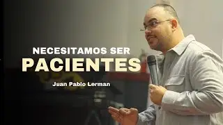 NECESITAMOS SER PACIENTES | Juan Pablo Lerman (Casa de Dios MIES Montreal - Canadá🇨🇦)