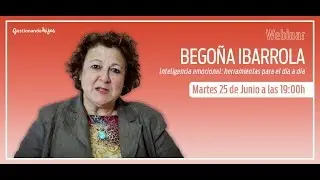Webinar 05: Begoña Ibarrola nos habla sobre inteligencia emocional: herramientas para el día a día.