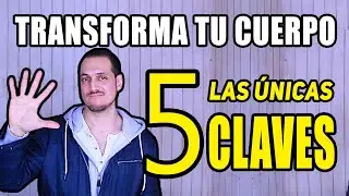 Las Únicas 5 Claves para Transformar tu Cuerpo Actual