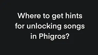 Where to get hints for unlocking Phigros?