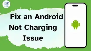 How to Fix an Android Not Charging Issue