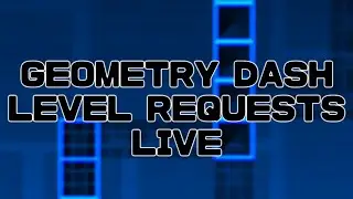 Geometry Dash Level Requests LIVE #12