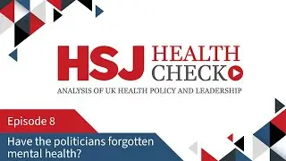 Have the politicians forgotten mental health? - HSJ Health Check Podcast #8