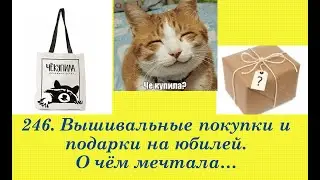 246.  Вышивальные покупки и подарки на ДР, Новый год и просто так. О чём мечтала...