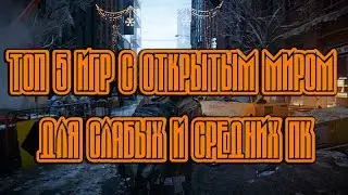 ТОП 5 ИГР С ОТКРЫТЫМ МИРОМ ДЛЯ СЛАБЫХ И СРЕДНИХ ПК