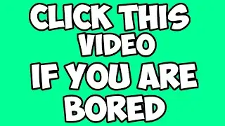 Click This Video If You Are Bored