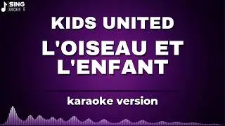KIDS UNITED - L'OISEAU ET L'ENFANT ( KARAOKE VERSION )