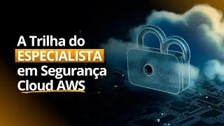 Como se Tornar Especialista em Segurança Cloud AWS?
