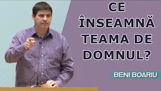 Beni Boariu - Ce inseamna teama de Domnul? Predica 2024