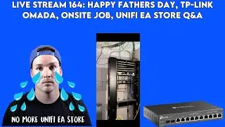 Live stream 164: Happy fathers day, TP-Link Omada, Onsite job, Unifi EA store Q&A