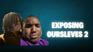 EXPOSING OURSLEVES 2!