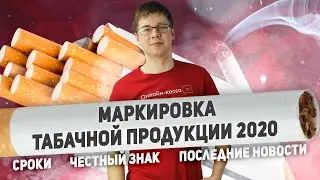 МАРКИРОВКА ТАБАЧНОЙ ПРОДУКЦИИ 2020. СРОКИ, ЧЕСТНЫЙ ЗНАК, ПОСЛЕДНИЕ НОВОСТИ