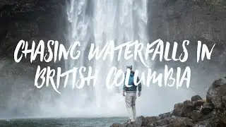 Chasing Waterfalls in BC
