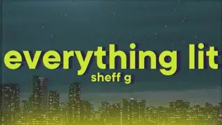 Sheff G - Everything Lit [Lyrics]