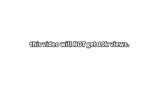this video will NOT get 10k views