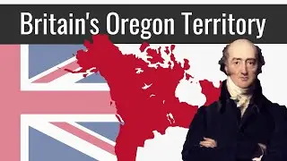 What If Britain Kept The Oregon Territory? | Alternate History