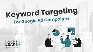 Keyword Targeting for Google Ad Campaigns | Results Repeat Lunch and Learn