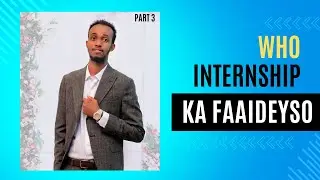 PART 3 WHO ENTERNSHIP | QAYBTII UGU DANBEYSAY