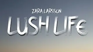 Zara Larsson - Lush Life (Lyrics)