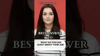 Interview Tips | The Best answer to What Do You Like Least About Your Job?