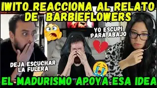 🔥IWITO REACCIONA AL RELATO DE BARBIEFLOWERS😱EL MADURISMO APOYA ESA IDEA🔥