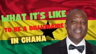What It's Like To Be a Billionaire in Ghana!