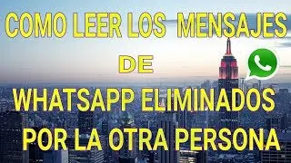 COMO LEER LOS MENSAJES DE WHATSAPP ELIMINADOS POR LA OTRA PERSONA 2018