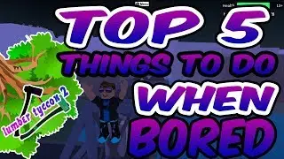ROBLOX LUMBER TYCOON 2 TOP5 THINGS TO DO WHEN BORED!!!