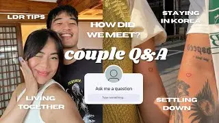 international couple Q&A - how we met in Korea, living together, LDR tips ❤️