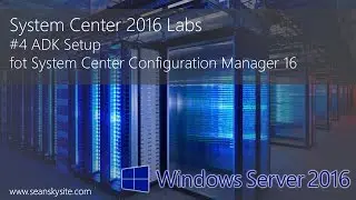 System Center 2016 Labs - #4 ADK Setup for System Center Configuration Manager 16
