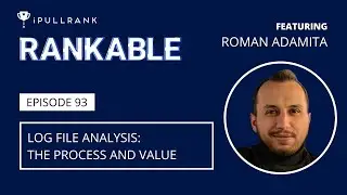 Log File Analysis The Process And Value ft Roman Adamita - Rankable Ep. 93