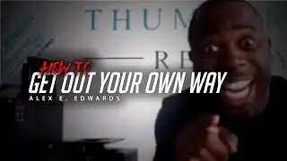 HOW TO-get out of your own way - Alex E. Edwards - (2020 INSPIRING MOTIVATIONAL VIDEO)