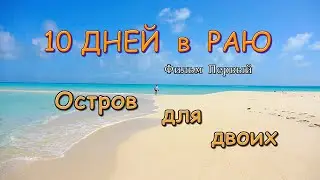 10 ДНЕЙ В РАЮ  Фильм 1-ый  ОСТРОВ ДЛЯ ДВОИХ