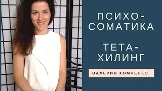 Тета Хилинг, Психосоматика. Болезни и здоровье. Валерия Хомченко