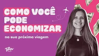 Como você pode ECONOMIZAR na sua viagem!!