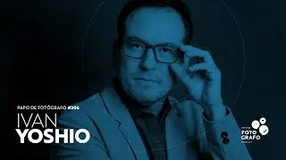 Papo de Fotógrafo #306 | Ivan Yoshio | Quando sorrir é uma 