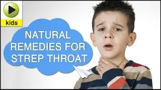 Kids Health: Strep Throat - Natural Home Remedies for Strep Throat