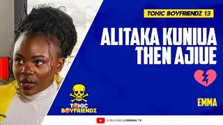 TOXIC BOYFRIENDZ /ep.13/ : Alitaka Kuniua then Ajiue - Emma
