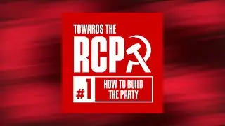 Towards the RCP #1: How to build the Party