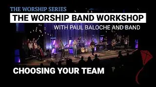 Worship Band Workshop - Choosing Your Team | Paul Baloche