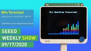 Seeed Weekly Show No. 022 |  Wio Terminal spectrum visualizer demo, Seeeduino Xiao expansion board