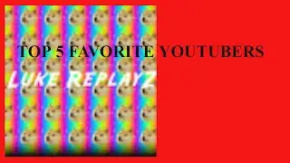 Top 5 Favorite YouTubers. WITH LINKS.