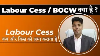 Labour Cess /BOCW क्या है ?- Labour Cess कब और किस को ज़मा कराना है