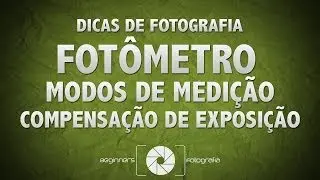 Dicas de Fotografia - Fotômetro, Modos de Medição e Com. da Exposição