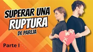 Superar una ruptura de pareja, por Covadonga Pérez-Lozana PARTE 1