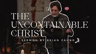 The Uncontainable Christ || Pastor Brian Zahnd